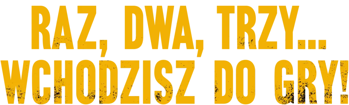 Żółte, postarzane litery na czarnym tle: "RAZ, DWA, TRZY... WCHODZISZ DO GRY!".